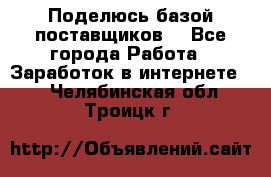 Поделюсь базой поставщиков! - Все города Работа » Заработок в интернете   . Челябинская обл.,Троицк г.